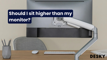 Should I sit higher than my monitor?