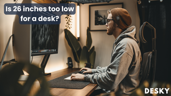 Is 26 inches too low for a desk?