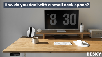 How do you deal with a small desk space?