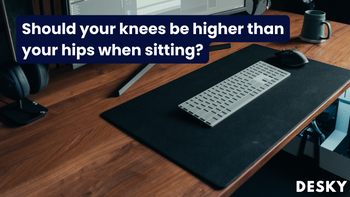 Should your knees be higher than your hips when sitting?
