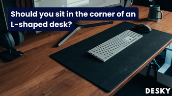 Should you sit in the corner of an L-shaped desk?