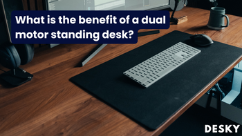 What is the benefit of a dual motor standing desk?