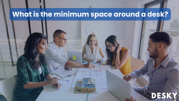 What is the minimum space around a desk?