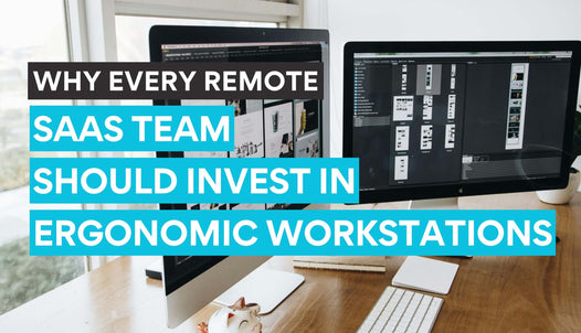 Why Every Remote SaaS Team Should Invest in Ergonomic Workstations