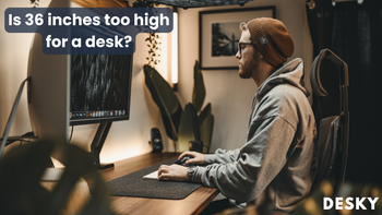 Is 36 inches too high for a desk?