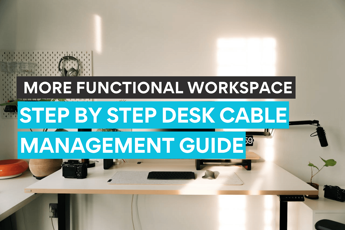 Step by Step Desk Cable Management Guide for a Cleaner, More Functiona